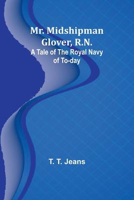 Mr. Midshipman Glover, R.N.: A Tale of the Royal Navy of To-day