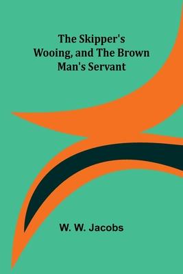 The Skipper’s Wooing, and The Brown Man’s Servant