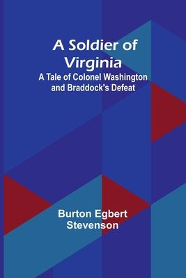 A Soldier of Virginia: A Tale of Colonel Washington and Braddock’s Defeat
