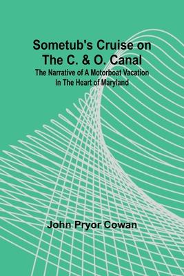 Sometub’s Cruise on the C. & O. Canal; The narrative of a motorboat vacation in the heart of Maryland
