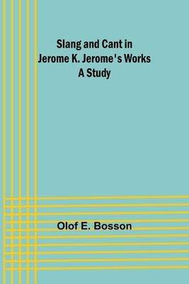 Slang and cant in Jerome K. Jerome’s works: A study