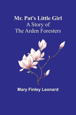 Mr. Pat’s Little Girl: A Story of the Arden Foresters