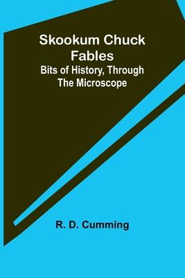 Skookum Chuck Fables: Bits of History, Through the Microscope