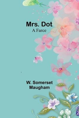 Mrs. Dot: A Farce