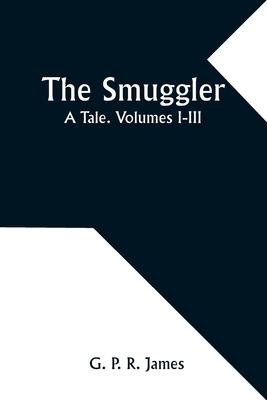 The Smuggler: A Tale. Volumes I-III