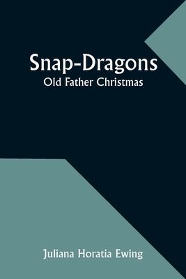 Snap-Dragons; Old Father Christmas