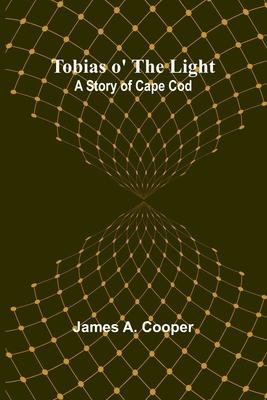 Tobias o’ the Light: A Story of Cape Cod