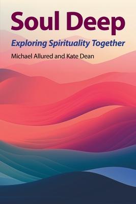Soul Deep: Exploring Spirituality Together
