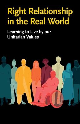 Right Relationship in the Real World: Learning to Live by our Unitarian Values