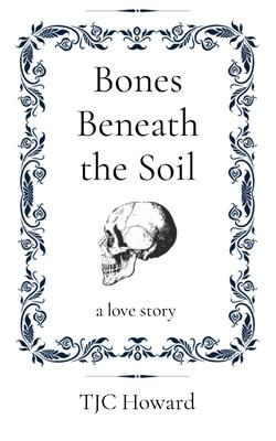 Bones Beneath the Soil: a love story