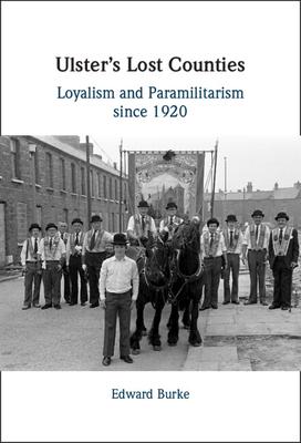 Ulster’s Lost Counties: Loyalism and Paramilitarism Since 1920