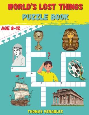 World’s Lost Things Puzzle Book: Rediscovering the Vanished: Fun and Enriching Puzzles Unveil Lost Histories and Mysteries for Kids