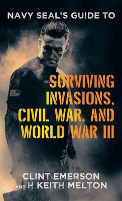 Navy SEAL’s Guide to Surviving Invasions, Civil War, and World War III