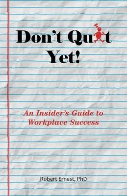 Don’t Quit Yet!: An Insider’s Guide to Workplace Success
