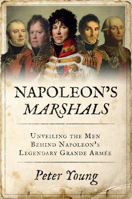 Napoleon’s Marshals: Unveiling the Men Behind Napoleon’s Legendary Grande Armée