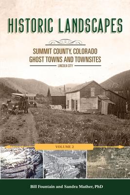Historic Landscapes Summit County, Colorado, Ghost Towns and Townsites Volume 2: Lincoln City