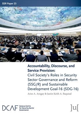Accountability, Discourse, and Service Provision: Civil Society’s Roles in Security Sector Governance and Reform (SSG/R) and Sustainable Development G