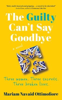 The Guilty Can’t Say Goodbye: Three women. Three secrets. Three broken lives.