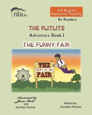 THE FLITLITS, Adventure Book 1, THE FUNNY FAIR, 8+Readers, U.K. English, Supported Reading: Read, Laugh and Learn