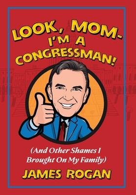 Look Mom! I’m a Congressman: (And Other Shames I Brought on My Family)978-1-956033-10-6