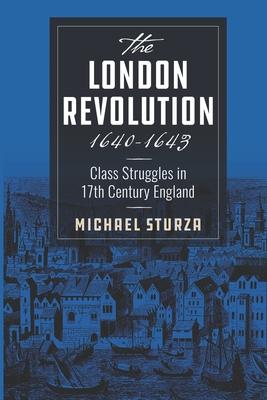 The London Revolution 1640-1643: Class Struggles in 17th Century England