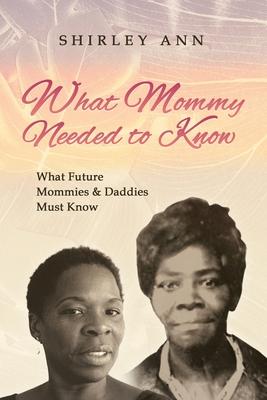 What Mommy Needed to Know: What Future Mommy’s & Daddy’s Must Know