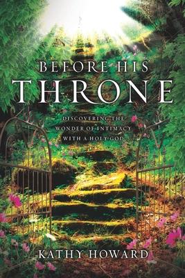 Before His Throne: Discovering the Wonder of Intimacy with a Holy God