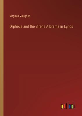Orpheus and the Sirens A Drama in Lyrics
