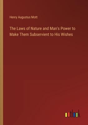 The Laws of Nature and Man’s Power to Make Them Subservient to His Wishes