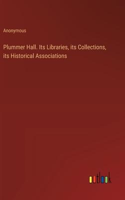 Plummer Hall. Its Libraries, its Collections, its Historical Associations