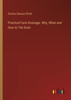 Practical Farm Drainage. Why, When and How to Tile Drain