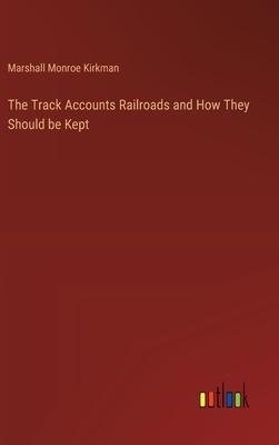The Track Accounts Railroads and How They Should be Kept