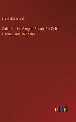 Sulamith, the Song of Songs. For Soli, Chorus, and Orchestra