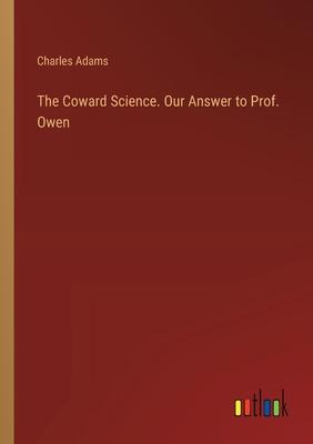 The Coward Science. Our Answer to Prof. Owen
