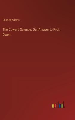 The Coward Science. Our Answer to Prof. Owen