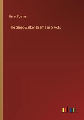 The Sleepwalker Drama in 5 Acts