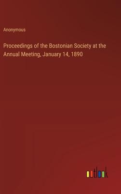 Proceedings of the Bostonian Society at the Annual Meeting, January 14, 1890