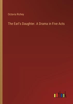 The Earl’s Daughter. A Drama in Five Acts