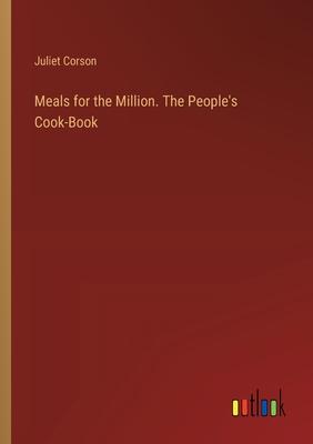 Meals for the Million. The People’s Cook-Book