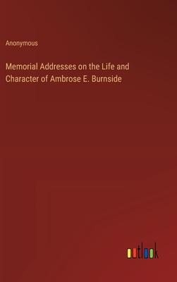 Memorial Addresses on the Life and Character of Ambrose E. Burnside