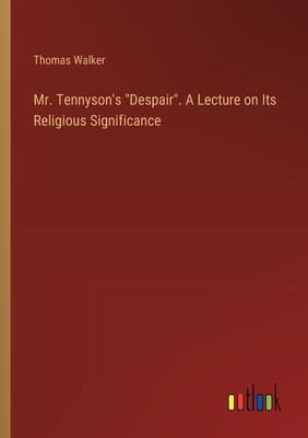 Mr. Tennyson’s Despair. A Lecture on Its Religious Significance