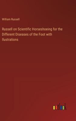 Russell on Scientific Horseshoeing for the Different Diseases of the Foot with Ilustrations