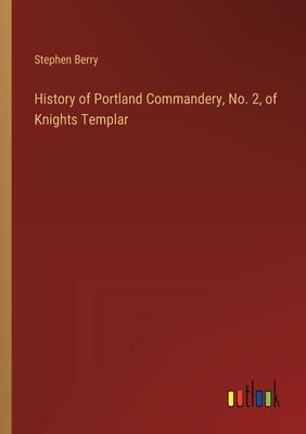 History of Portland Commandery, No. 2, of Knights Templar