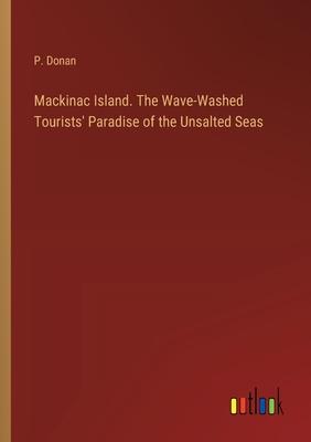 Mackinac Island. The Wave-Washed Tourists’ Paradise of the Unsalted Seas