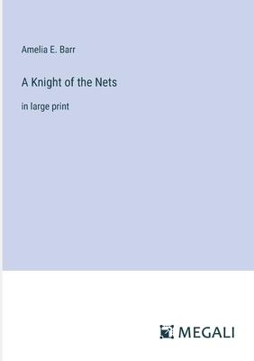 A Knight of the Nets: in large print