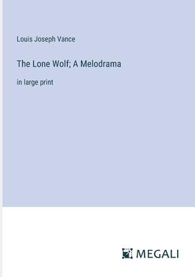 The Lone Wolf; A Melodrama: in large print