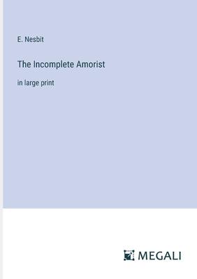 The Incomplete Amorist: in large print