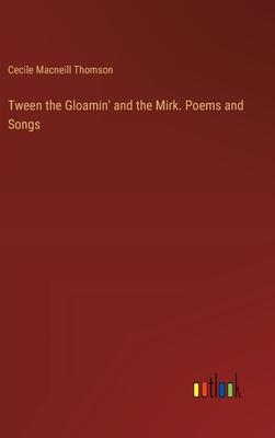 Tween the Gloamin’ and the Mirk. Poems and Songs