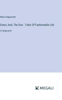 Ennui; And, The Dun - Tales Of Fashionable Life: in large print