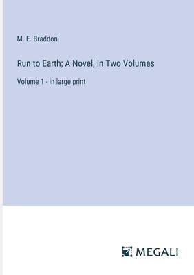 Run to Earth; A Novel, In Two Volumes: Volume 1 - in large print